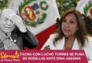 TACNA CON LUCHO TORRES SE PUSO DE RODILLAS ANTE DINA ASESINA