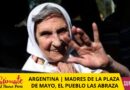 ARGENTINA | MADRES DE LA PLAZA DE MAYO, EL PUEBLO LAS ABRAZA